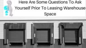 Here Are Some Questions To Ask Yourself Prior To Leasing Warehouse Space